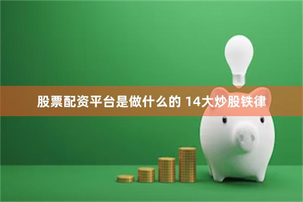 股票配资平台是做什么的 14大炒股铁律