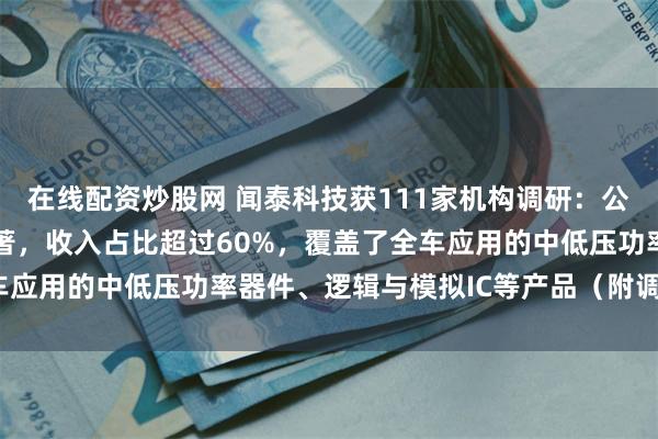 在线配资炒股网 闻泰科技获111家机构调研：公司车规级产品的优势显著，收入占比超
