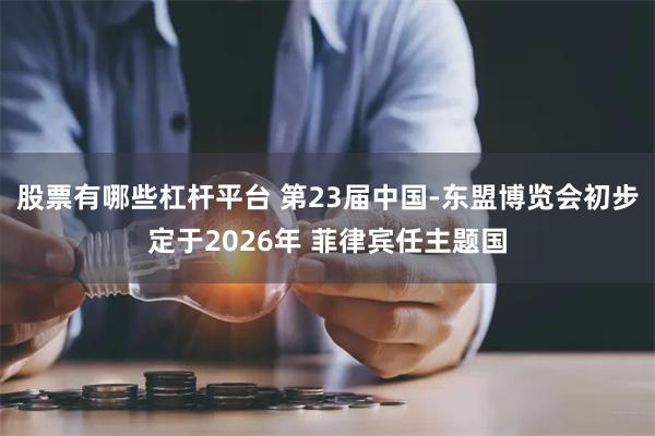 股票有哪些杠杆平台 第23届中国-东盟博览会初步定于2026年 菲律宾任主题国