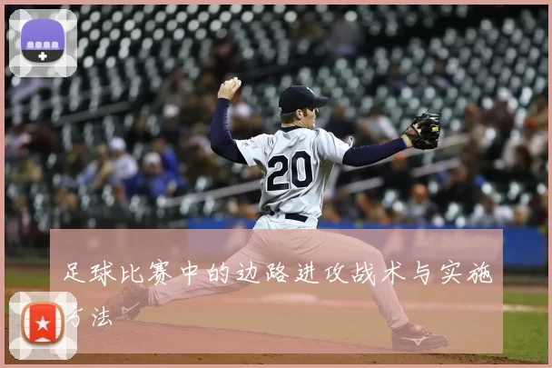 足球比赛中的边路进攻战术与实施方法