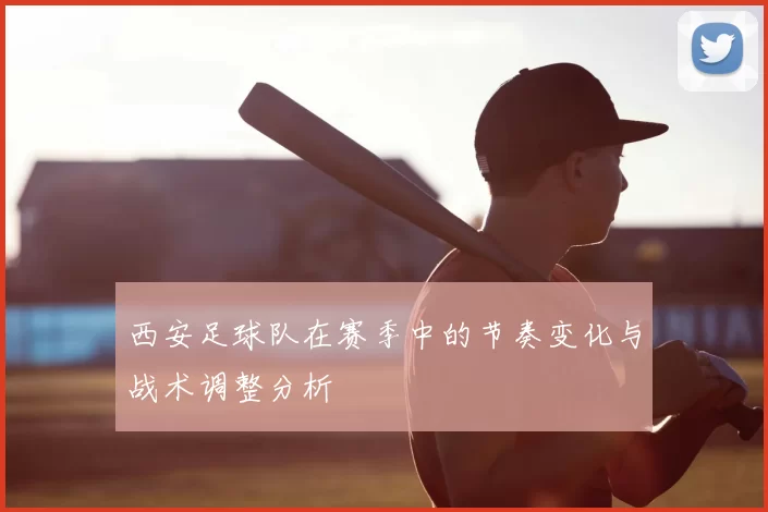 西安足球队在赛季中的节奏变化与战术调整分析