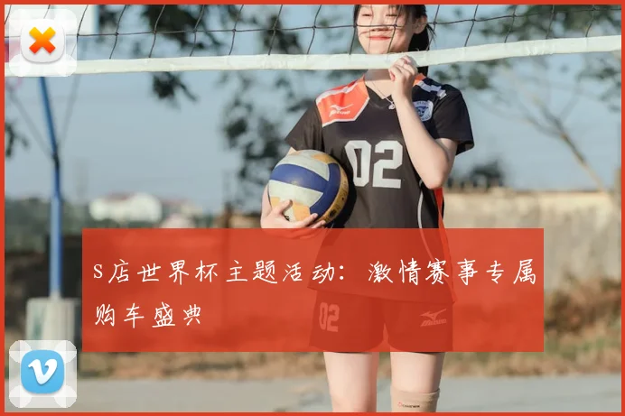 s店世界杯主题活动：激情赛事专属购车盛典