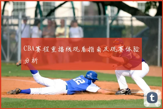 CBA赛程重播线观看指南及观赛体验分析