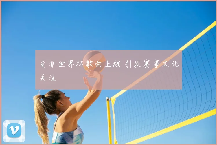 南非世界杯歌曲上线 引发赛事文化关注
