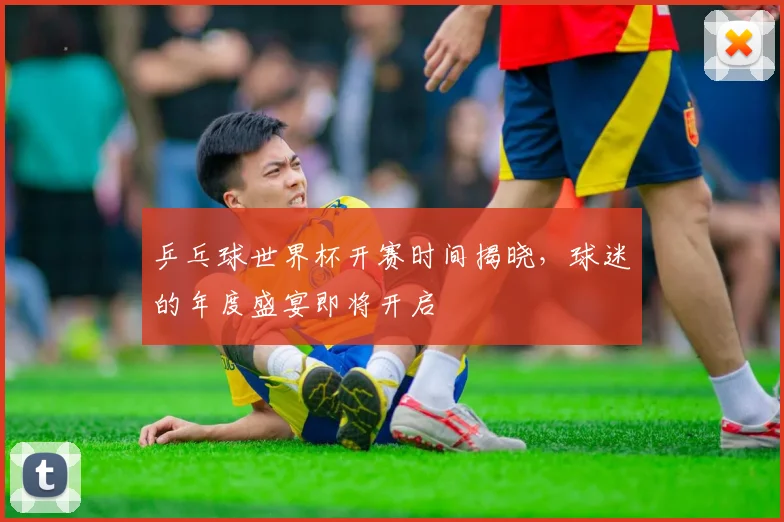 乒乓球世界杯开赛时间揭晓，球迷的年度盛宴即将开启