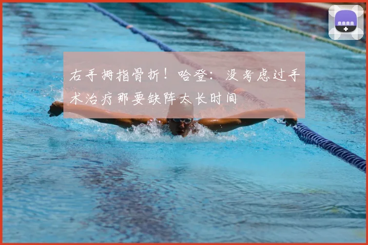 右手拇指骨折!哈登:没考虑过手术治疗那要缺阵太长时间
