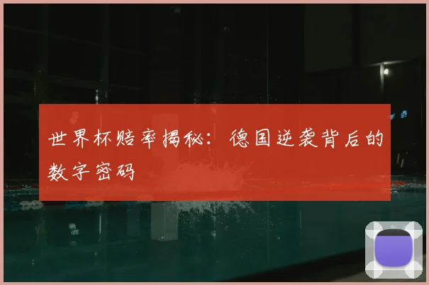世界杯赔率揭秘：德国逆袭背后的数字密码