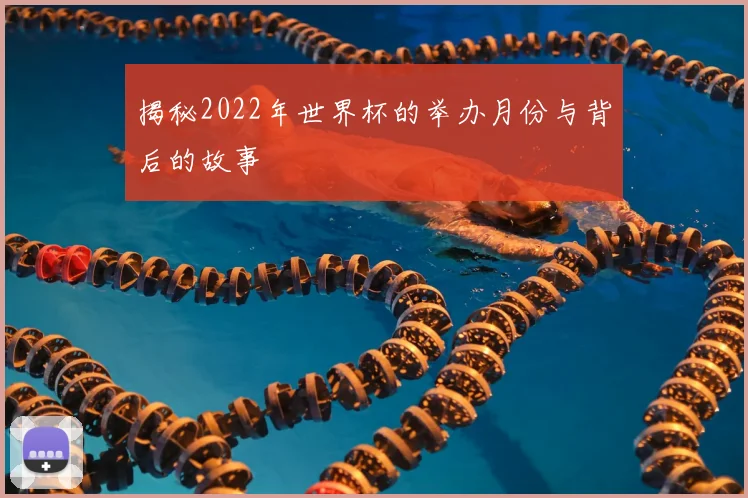 揭秘2022年世界杯的举办月份与背后的故事