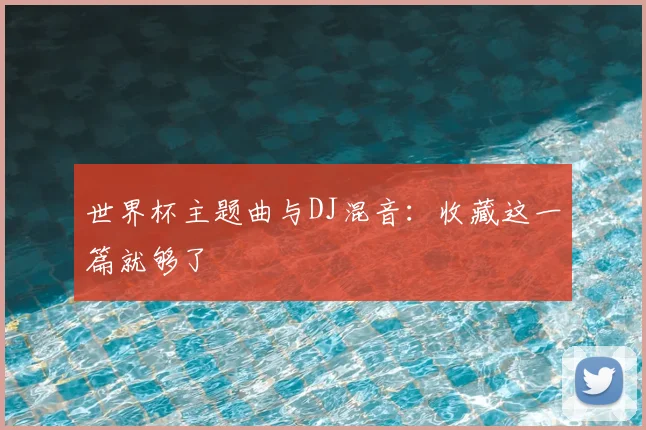世界杯主题曲与DJ混音：收藏这一篇就够了