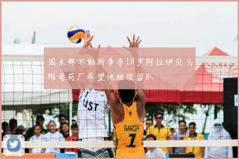 国米那不勒斯争夺18岁阿拉伊贝戈维奇药厂希望他继续留队
