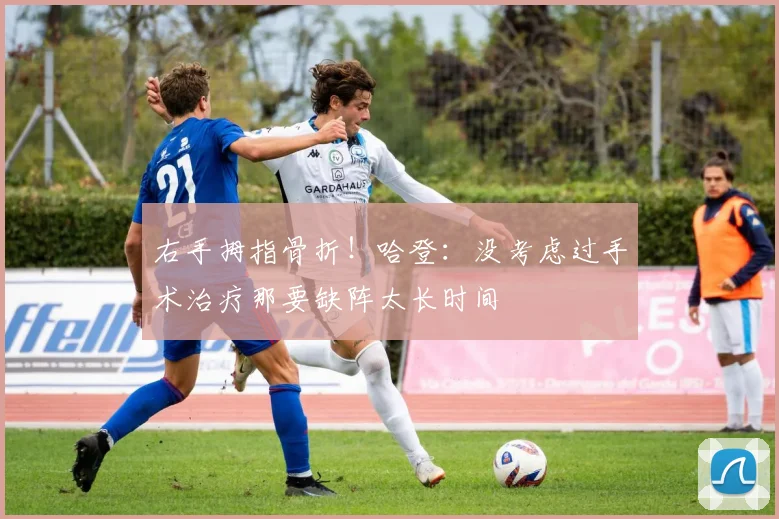 右手拇指骨折!哈登:没考虑过手术治疗那要缺阵太长时间
