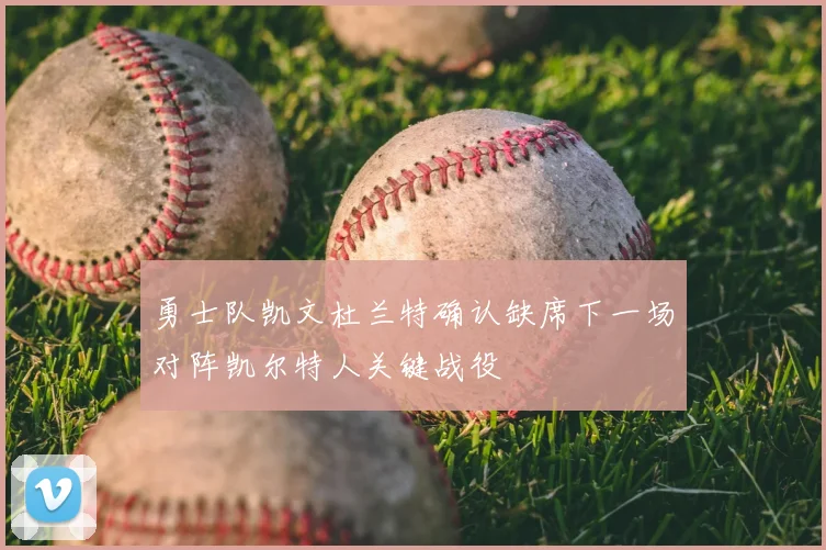 勇士队凯文杜兰特确认缺席下一场对阵凯尔特人关键战役