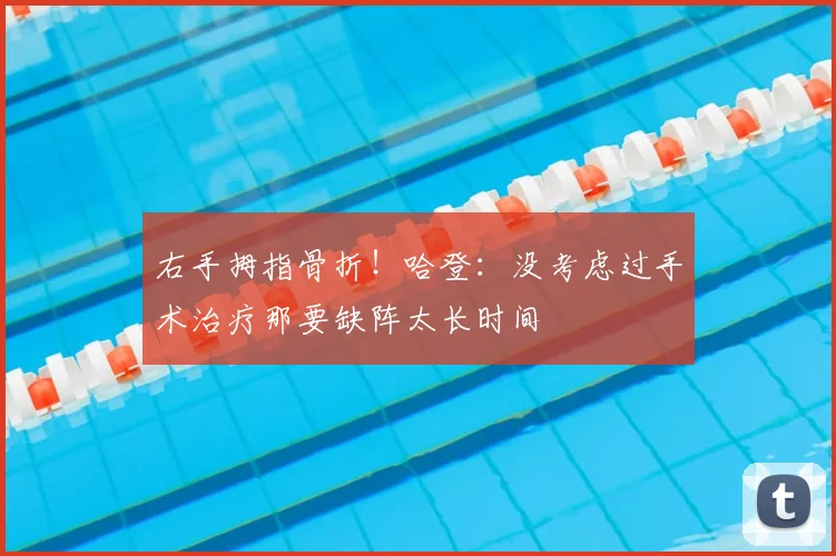 右手拇指骨折！哈登：没考虑过手术治疗那要缺阵太长时间