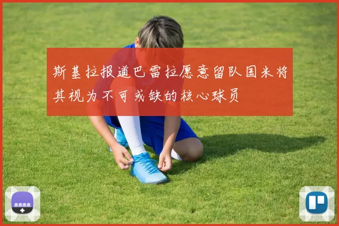 斯基拉报道巴雷拉愿意留队国米将其视为不可或缺的核心球员