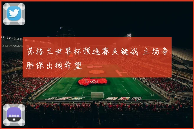 苏格兰世界杯预选赛关键战 主场争胜保出线希望