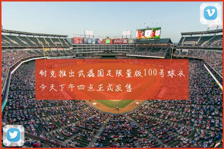 耐克推出武磊国足限量版100号球衣今天下午四点正式发售