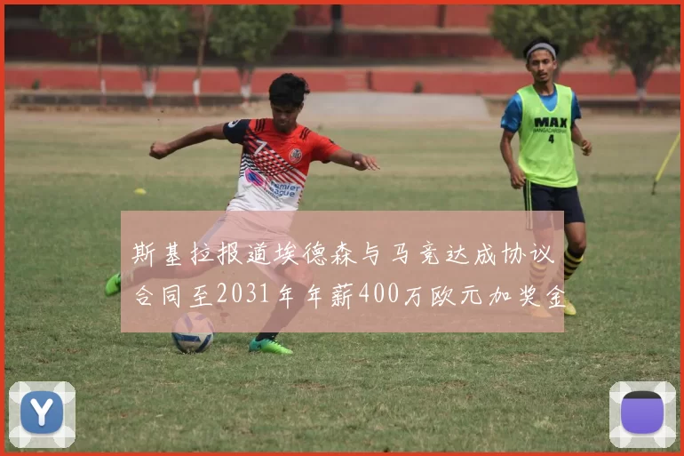 斯基拉报道埃德森与马竞达成协议合同至2031年年薪400万欧元加奖金