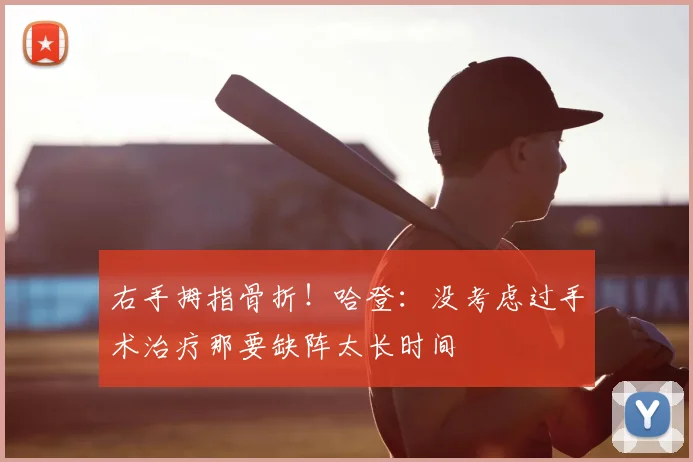 右手拇指骨折！哈登：没考虑过手术治疗那要缺阵太长时间